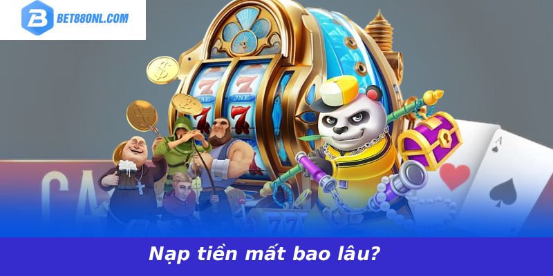 Nạp tiền mất bao lâu?