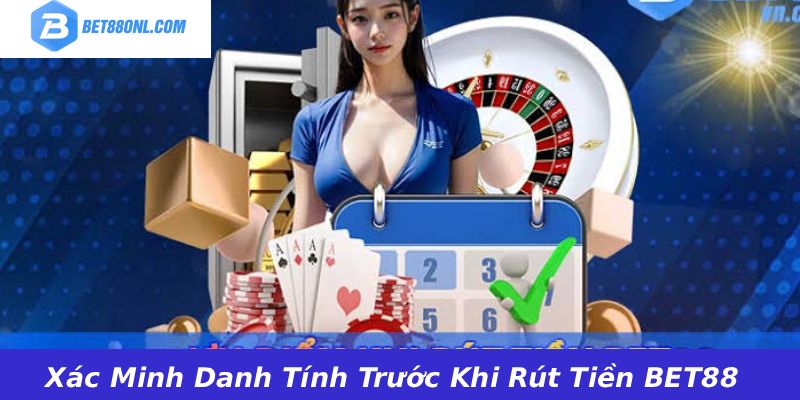 Xác Minh Danh Tính Trước Khi Rút Tiền BET88