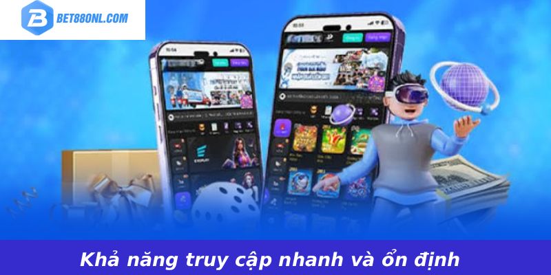 Khả năng truy cập nhanh và ổn định
